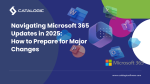 Navigating Microsoft 365 Updates in 2025: How to Prepare for Major Changes