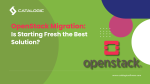 OpenStack Migration: Is Starting Fresh the Best Solution?