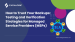 How to Trust Your Backups: Testing and Verification Strategies for Managed Service Providers (MSPs)