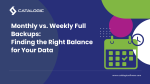 Monthly vs. Weekly Full Backups: Finding the Right Balance for Your Data